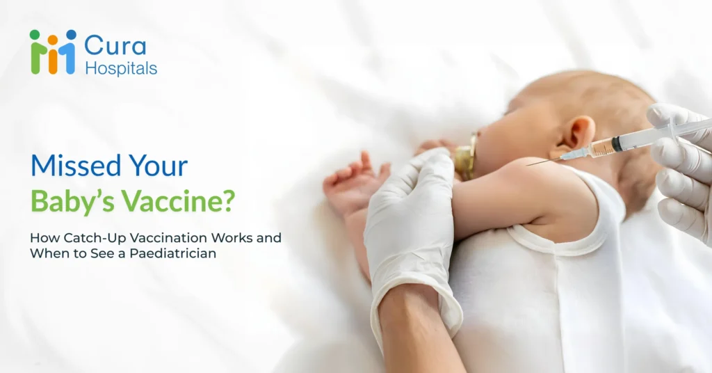 Missed Your Baby’s Vaccine? How Catch-Up Vaccination Works and When to See a Paediatrician